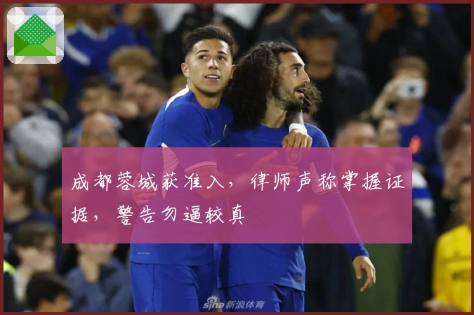 成都蓉城获准入，律师声称掌握证据，警告勿逼较真